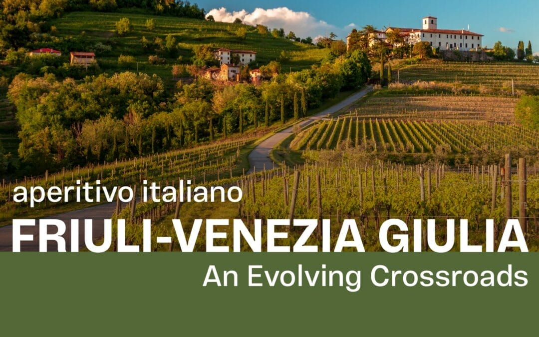 Aperitivo Italiano: Friuli-Venezia Giulia, an Evolving Crossroads